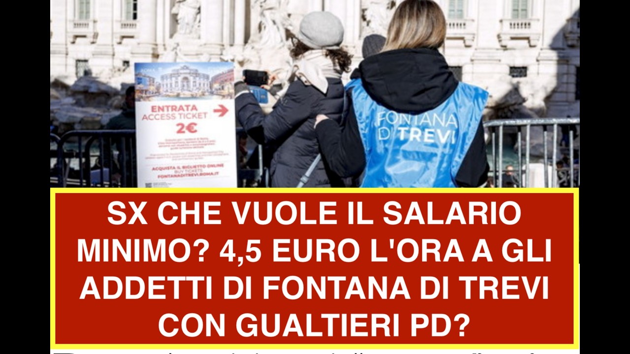SX CHE VUOLE IL SALARIO MINIMO? 4,5 EURO L'ORA A GLI ADDETTI DI FONTANA DI TREVI CON GUALTIERI PD?