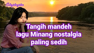Download lagu Lagu Minang nostalgia paling sedih Tangih mandeh mp3