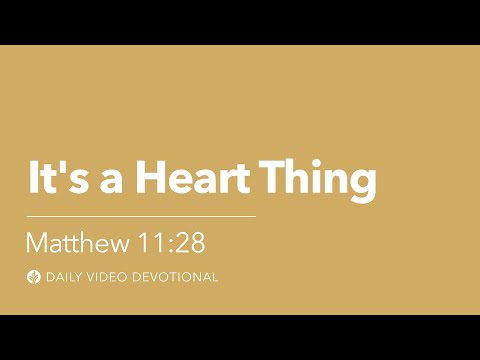 It’s a Heart Thing | Matthew 11:28 | Our Daily Bread Video Devotional