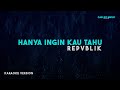 Repvblik Hanya Ingin Kau Tahu Karaoke Version