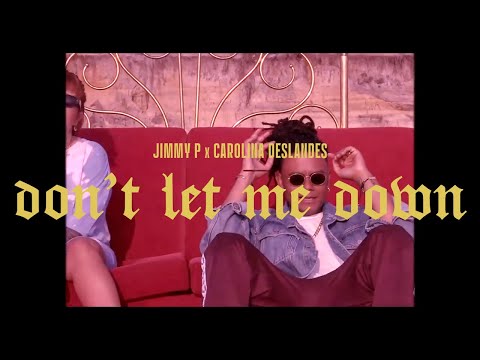 Jimmy P x Carolina Deslandes - DON'T LET ME DOWN