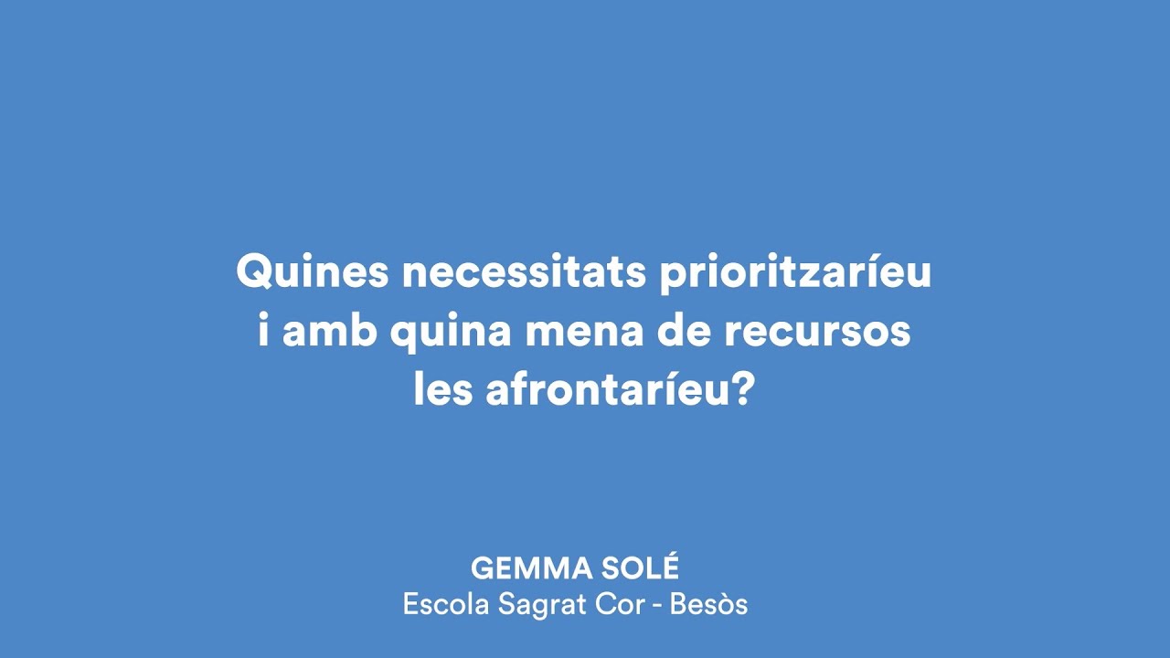 Quines necessitats prioritzaríeu i amb quina mena de recursos les afrontaríeu? Gemma Solé Escola Sagrat Cor - Besòs