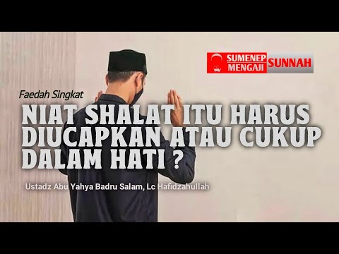 Niat shalat itu harus diucapkan atau cukup dalam hati saja? - Ustadz Abu Yahya Badru Salam, Lc