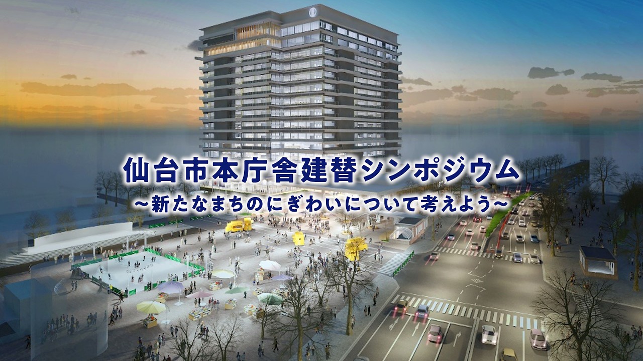 本庁舎建替シンポジウム ～ 新たなまちのにぎわいを考えよう　～（ダイジェスト）