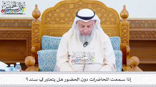 519 -إذا سمعت المحاضرات دون الحضور هل يتعتبر لي سند؟ - عثمان الخميس