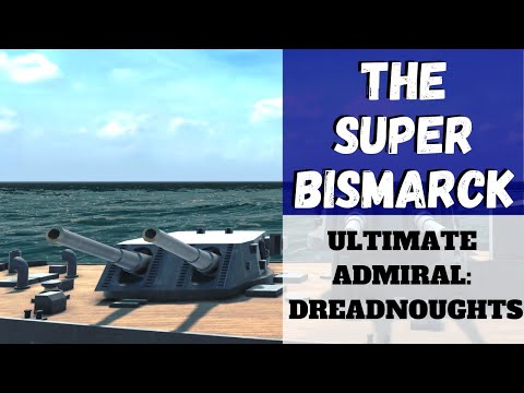 Ultimate Admiral: Dreadnoughts - The Super Bismarck (Alpha 10) [Battleship]