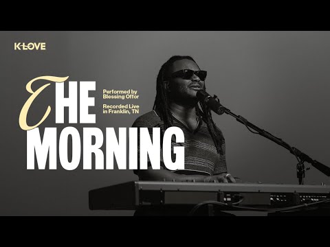 Blessing Offor - The Morning || Exclusive K-LOVE Performance