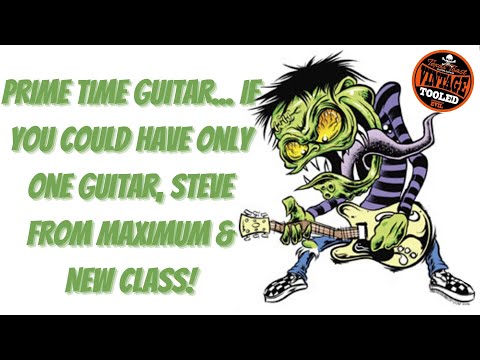 Prime Time Guitar... If You Could Have Only One Guitar, Steve From Maximum & New Class!