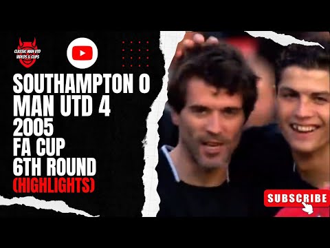 Southampton 0 Man Utd 4 | 2005 FA Cup 6th Round (Highlights)
