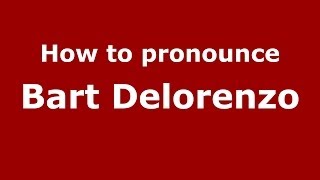 How to pronounce Bart Delorenzo