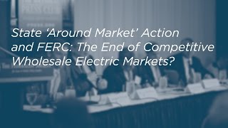 Click to play: State ‘Around Market’ Action and FERC: The End of Competitive Wholesale Electric Markets?