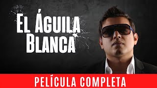 EL Aguila Blanca - La Pelicula (COMPLETA Y GRATIS!) con Oscar Lopez
