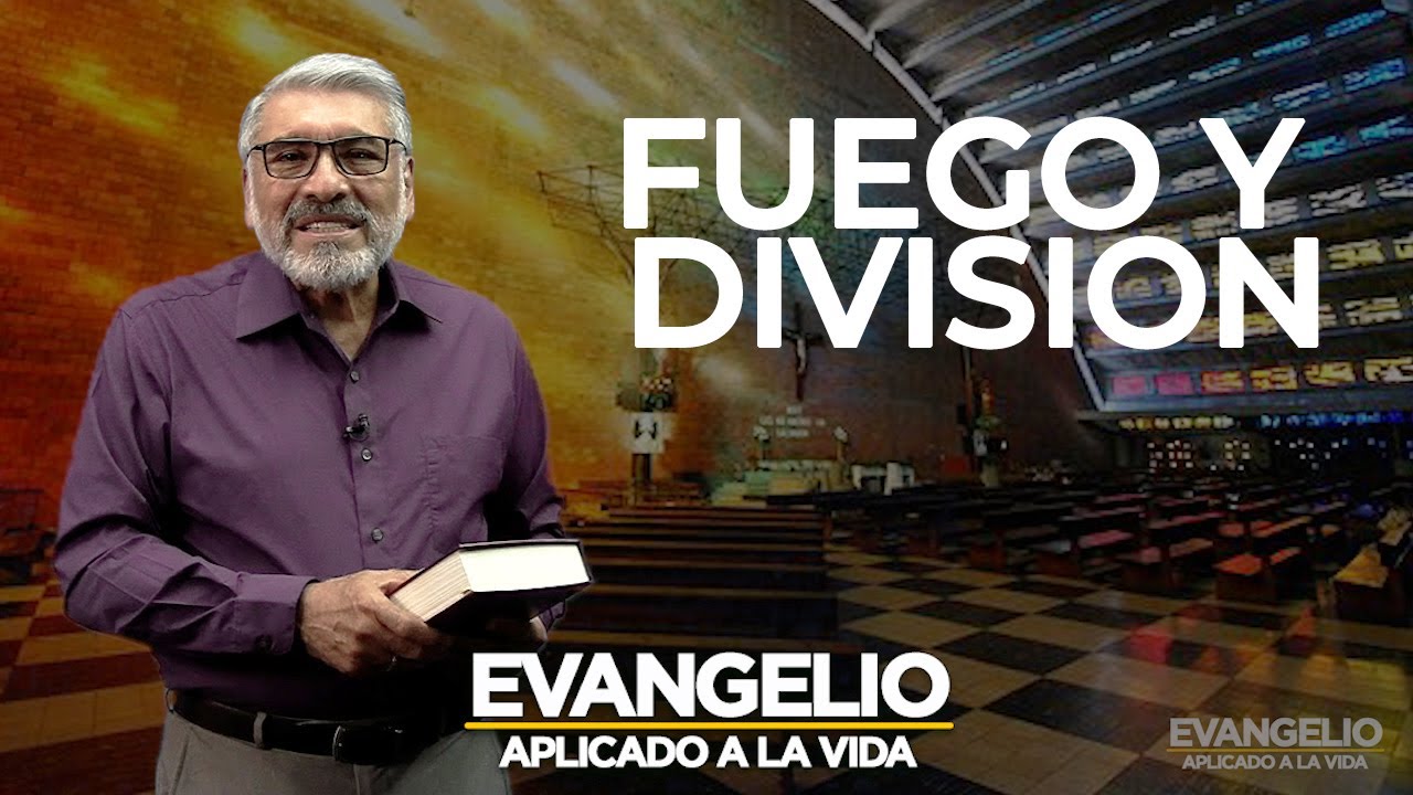 FUEGO Y DIVISIÓN Evangelio Aplicado (SAN LUCAS 12, 49 - 53) - Salvador Gomez