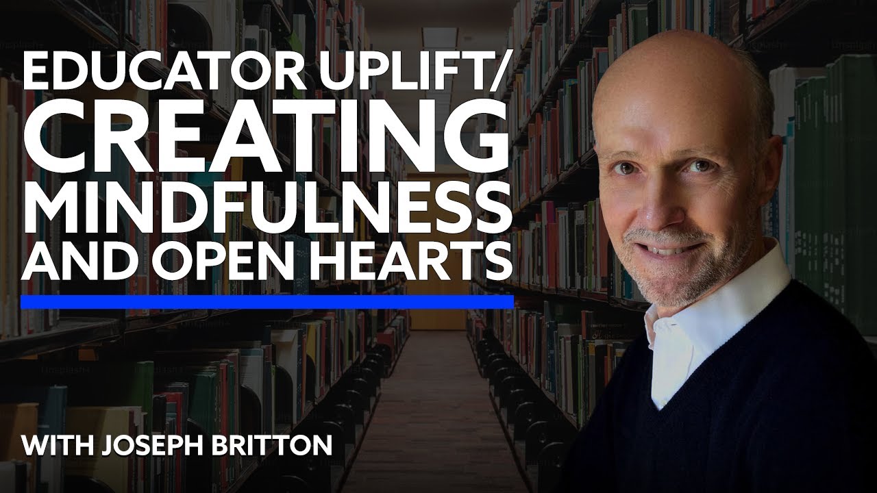 Educator Uplift / Creating Mindfulness and Open Hearts with Joseph Britton