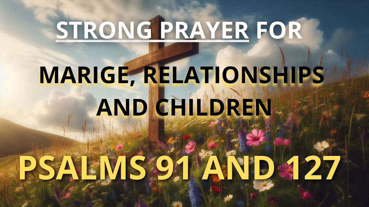 HEALING PRAYER FOR RELATIONSHIPS, MARRIAGE AND CHILDREN WITH PSALMS 91 AND 127