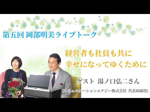 人間心理学科 【経営者も社員も共に幸せになってゆくために】　湯ノ口弘二（コミュニケーションエナジー株式会社　代表取締役）　岡部明美　第５回ライブトーク