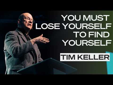 You Must Lose Yourself to Find Yourself - Tim Keller
