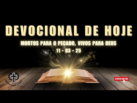 Devocional de Hoje  - 11 - 03 - 25 - Mortos para o pecado, vivos para Deus.