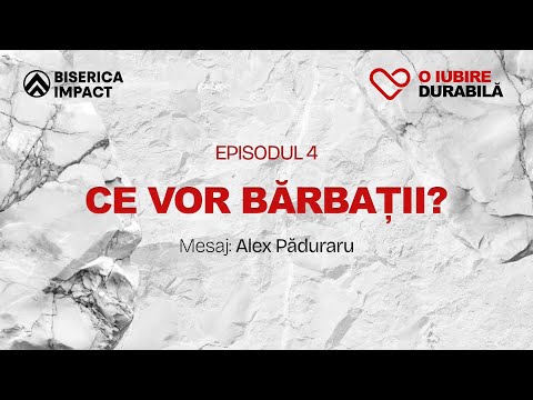 Ce vor bărbații ? | Seria de mesaje: O iubire durabilă | Alex Păduraru