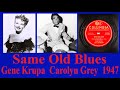 Same Old Blues - Gene Krupa - Carolyn Grey - 1947