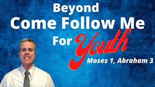 YOUTH Beyond Come Follow Me: Moses 1, Abraham 3