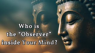 Who is the “Observer” Inside Your Mind? A Buddhist Perspective