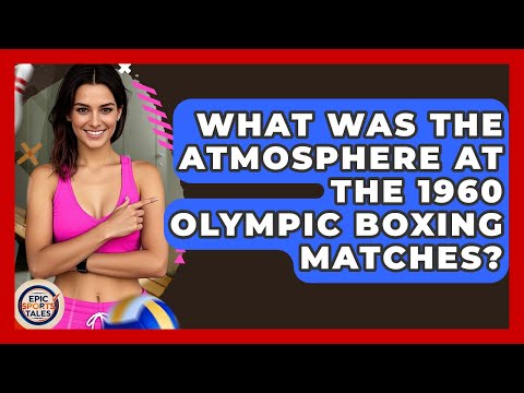 What Was The Atmosphere At The 1960 Olympic Boxing Matches? - Epic Sports Tales