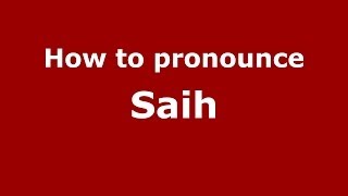 How to pronounce Saih