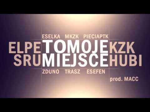 To moje miejsce - PieciaPTK, Hubi, ZdunO, Esefen, Eselka, Trasz, KZK, MKZK, Sru, eLPe (prod. Macc)