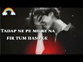 Tadap Ne Pe Mere Na Fir Tum Hasoge Tum He Dil Lagi Bhol Jani Padegi Sad Status