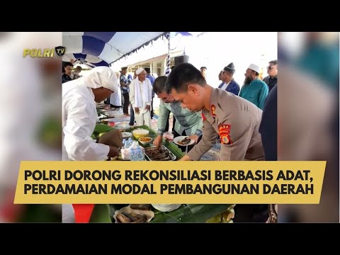 POLRI DORONG REKONSILIASI BERBASIS ADAT, PERDAMAIAN MODAL PEMBANGUNAN DAERAH
