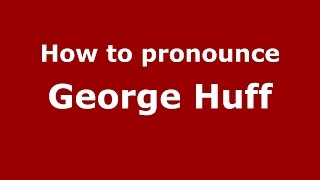 How to pronounce George Huff