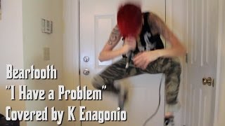 Beartooth - I Have a Problem [Cover by K Enagonio Ft. James Timmins]