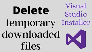 Delete Visual Studio Installer Temporary downloaded files | Visual Studio installer cache location