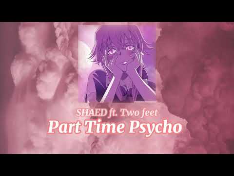 Part Time Psycho - SHAED ft. Two feet