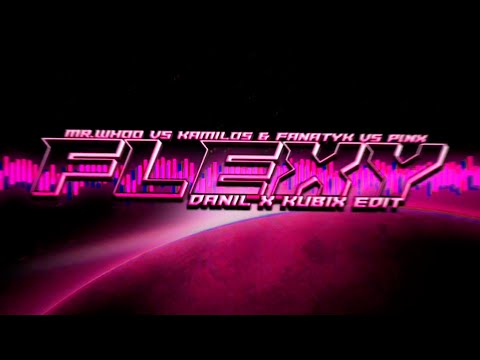 MR.WHOO VS KAMILOS & FANATYK VS P1NX - FLEXY [DANIL X KUBIX Edit] 2024
