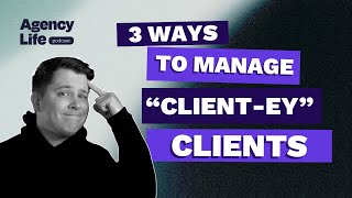3 Ways to Manage Client-ey Clients