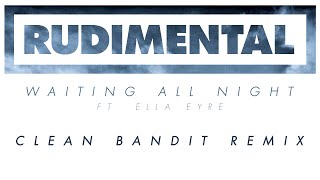 Rudimental - Waiting All Night ft. Ella Eyre (Clean Bandit Remix) [Official]