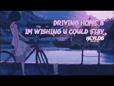 Driving Home And Im Wishing U Could Stay - heylog