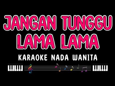 JANGAN TUNGGU LAMA LAMA - Karaoke Nada Wanita [ CICI FARAMIDA ]