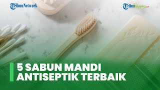 5 Sabun Mandi Antiseptik Terbaik untuk Membunuh Kuman, Virus, dan Bakteri
