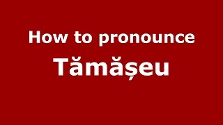 How to pronounce Tămășeu