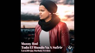 Manny Rod - Todo El Mundo Va A Sufrir (LucaJdeejay Bachata Version)