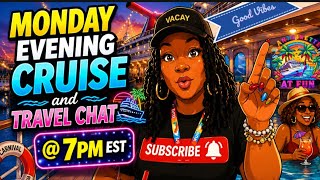 Monday Cruise & Travel Chat @7:00 PM EST