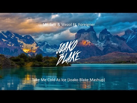 Mr. Belt & Wezol Ft. Foreigner - Take Me Cold As Ice (Joako Blake Mashup)