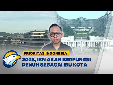 Pembangunan IKN Dimulai Serentak Untuk Capai Target 2028 - [Prioritas Indonesia]