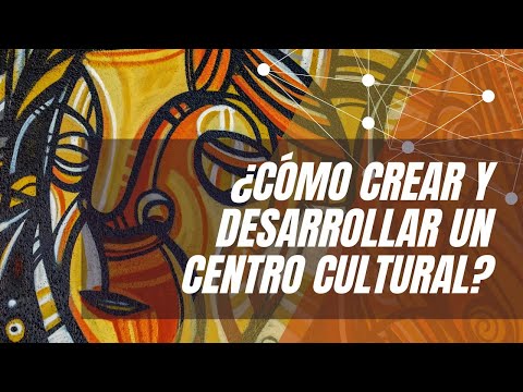 ¿Cómo crear y desarrollar un centro cultural?