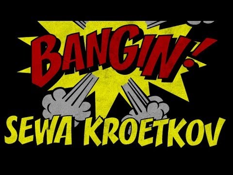 Sewa Kroetkov - Bangin!