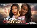 Let Me Heal Your Crazy Love Sonia Uche Precious Akaeze Full 2026 Latest New Nigerian Movie