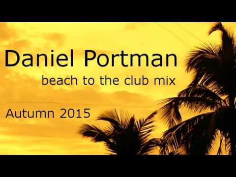 Daniel Portman - Beach to the club mix ( Autumn 2015 )